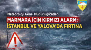 Meteoroloji Genel Müdürlüğü’nden Marmara İçin Kırmızı Alarm: İstanbul ve Yalova’da Fırtına