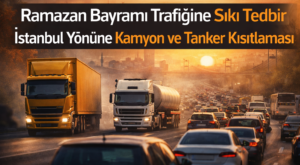 Ramazan Bayramı Trafiğine Sıkı Tedbir İstanbul Yönüne Kamyon ve Tanker Kısıtlaması